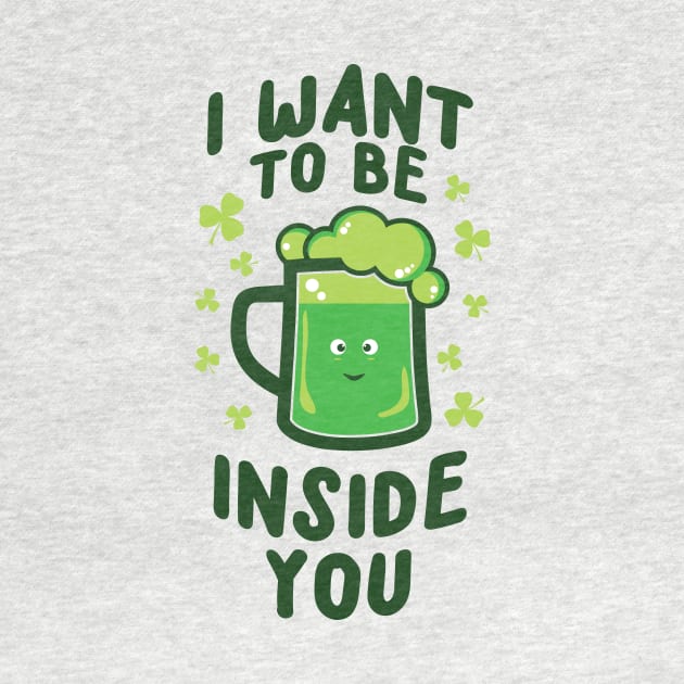 'I WANT TO BE INSIDE YOU' Cool St. Patrick Irish Beer by ourwackyhome